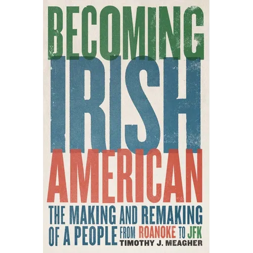 Becoming Irish American: The Making and Remaking of a People from Roanoke to JFK - Hardcover