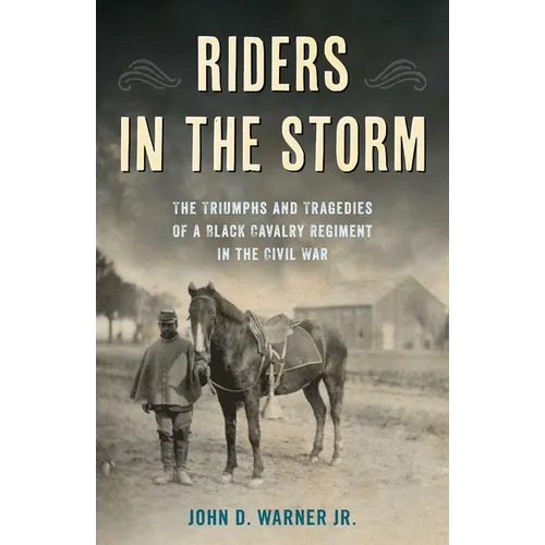 Riders in the Storm: The Triumphs and Tragedies of a Black Cavalry Regiment in the Civil War - Hardcover