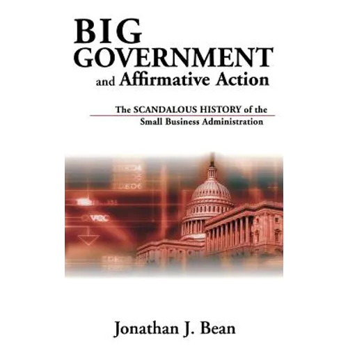 Big Government and Affirmative Action: The Scandalous History of the Small Business Administration - Hardcover
