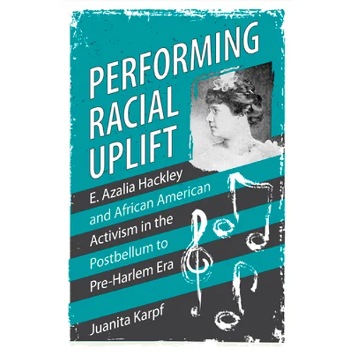 Performing Racial Uplift: E. Azalia Hackley and African American Activism in the Post-Bellum to Pre-Harlem Era - Paperback