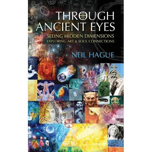 Through Ancient Eyes: Seeing Hidden Dimensions - Exploring Art & Soul Connections - Hardcover