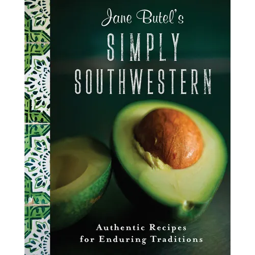 Jane Butel's Simply Southwestern: Authentic Recipes for Enduring Traditions - Hardcover