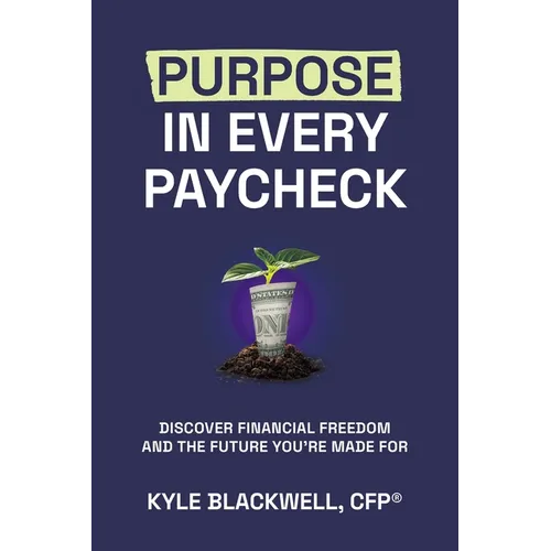 Purpose in Every Paycheck: Discover Financial Freedom and the Future You're Made For - Paperback