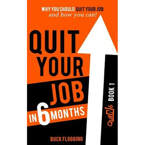 Quit Your Job in 6 Months: Why You Should Quit Your Job and How You Can - Paperback