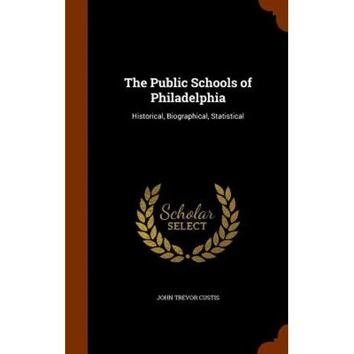 The Public Schools of Philadelphia: Historical, Biographical, Statistical - Hardcover