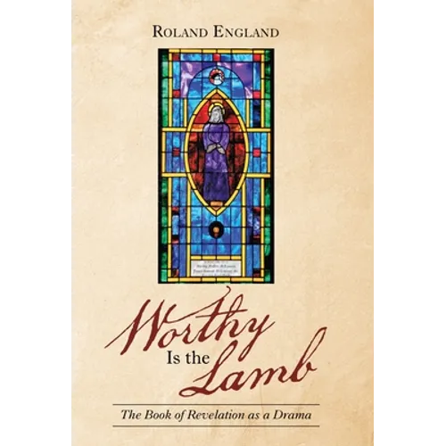 Worthy Is the Lamb: The Book of Revelation as a Drama - Hardcover