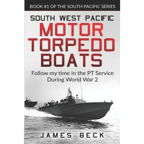 South West Pacific Motor Torpedo Boats: Follow My Time in the PT Service During World War 2 - Paperback