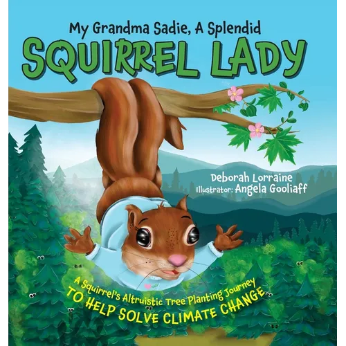 My Grandma Sadie, A Splendid Squirrel Lady: A Squirrel's Altruistic Tree Planting Journey to Help Solve Climate Change - Hardcover