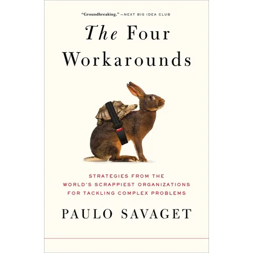 The Four Workarounds: Strategies from the World's Scrappiest Organizations for Tackling Complex Problems - Paperback