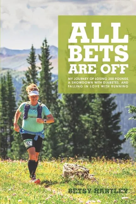 All Bets Are Off: My journey of losing 200 pounds, a showdown with diabetes, and falling in love with running - Paperback