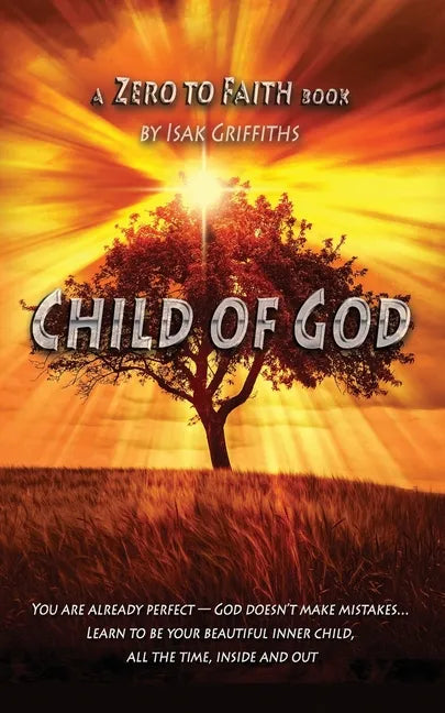 Child of God: You are already perfect - God doesn't make mistakes... Learn to be your beautiful inner child, all the time, inside and out - Paperback