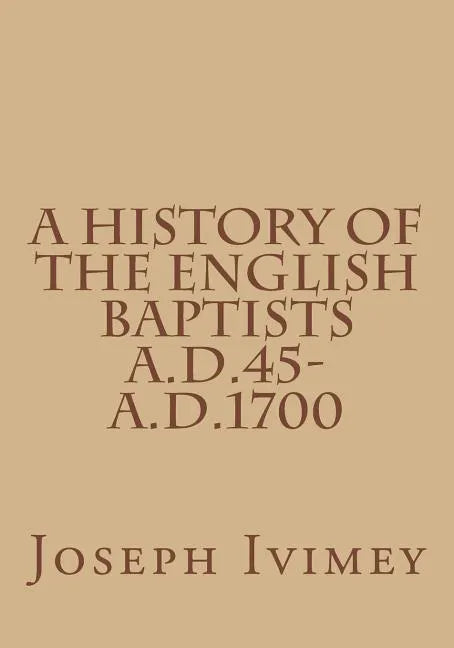 A History of the English Baptists A.D.45-A.D.1700 - Paperback