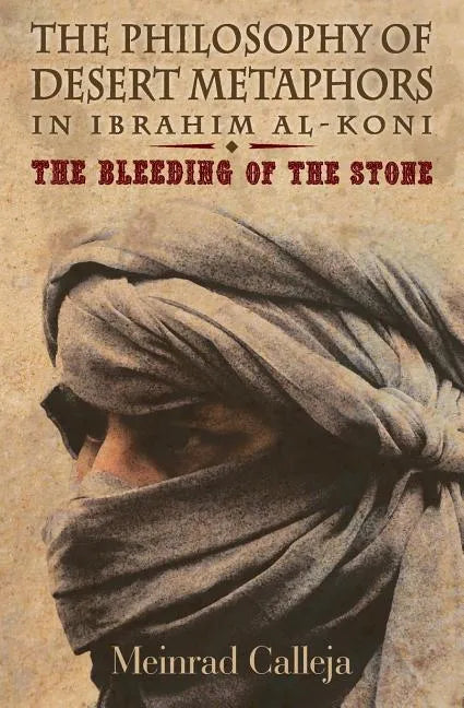 The Philosophy of Desert Metaphors in Ibrahim Al-Koni: The Bleeding of the Stone - Paperback