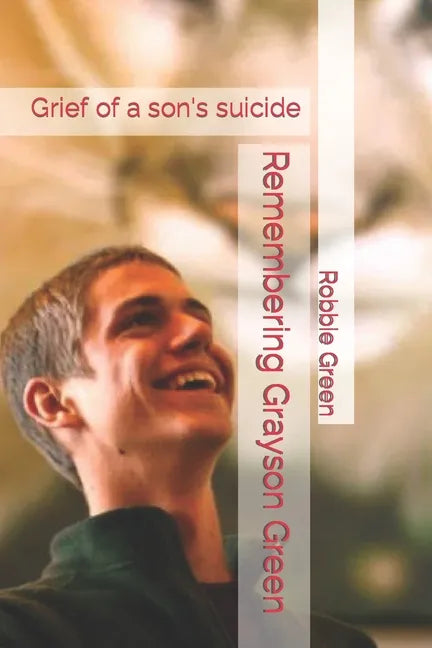 Remembering Grayson Green: Grief of a son's suicide - Paperback