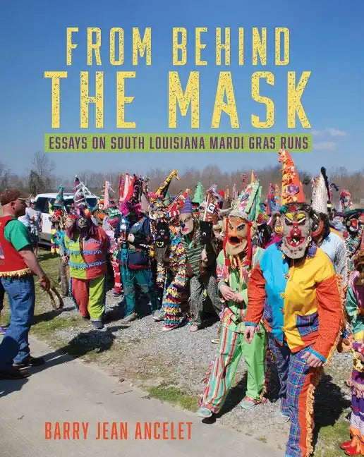 From Behind the Mask: Essays on South Louisiana Mardi Gras Runs - Paperback