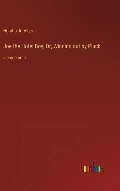 Joe the Hotel Boy; Or, Winning out by Pluck: in large print - Hardcover