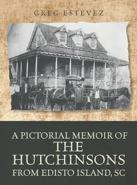 A Pictorial Memoir of The Hutchinsons from Edisto Island, SC - Hardcover