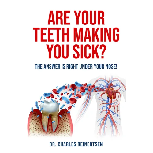 Are Your Teeth Making You Sick?: The Answer Is Right Under Your Nose - Paperback