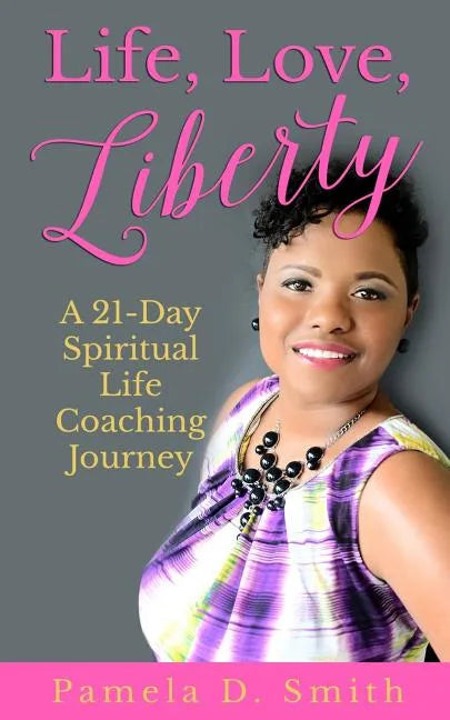 Life, Love, Liberty: A 21-Day Spiritual Life Coaching Journey - Paperback