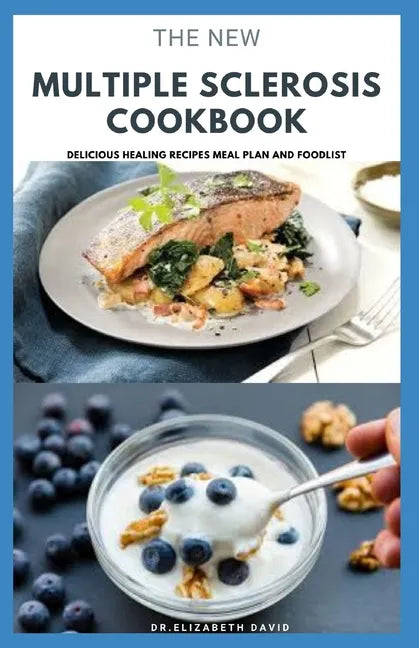 The New Multiple Sclerosis Cookbook: Delicious Recipes For Managing And Preventing MS: Includes Meal Plan, Food list and Dietary Advisory - Paperback