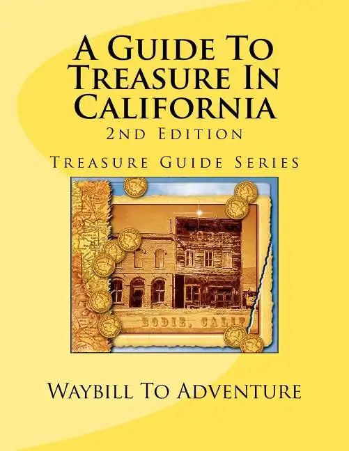 A Guide To Treasure In California, 2nd Edition: Treasure Guide Series - Paperback