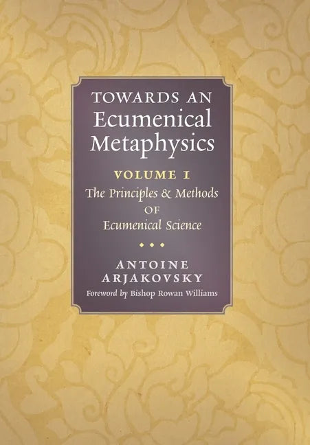 Towards an Ecumenical Metaphysics, Volume 1: The Principles and Methods of Ecumenical Science - Hardcover