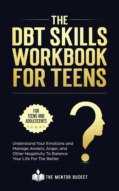 The DBT Skills Workbook For Teens - Understand Your Emotions and Manage Anxiety, Anger, and Other Negativity To Balance Your Life For The Better (For - Paperback