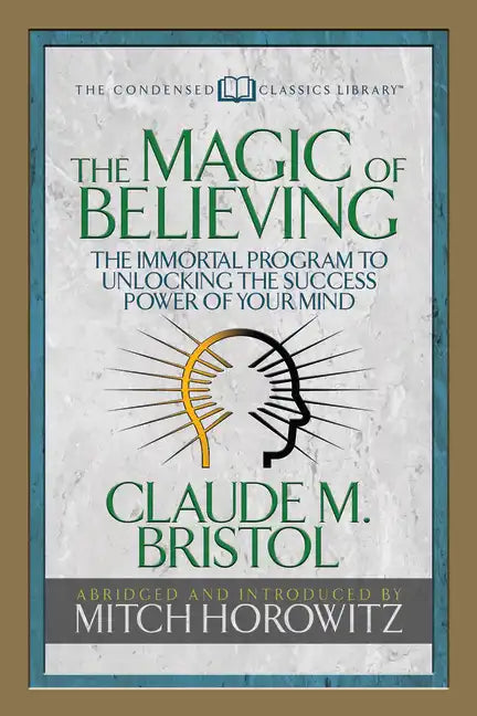 The Magic of Believing (Condensed Classics): The Immortal Program to Unlocking the Success-Power of Your Mind - Paperback