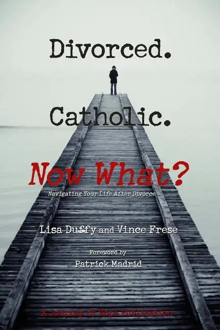 Divorced. Catholic. Now What?: Navigating Life After Divorce - Paperback