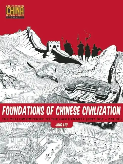 Foundations of Chinese Civilization: The Yellow Emperor to the Han Dynasty (2697 BCE - 220 CE) - Paperback