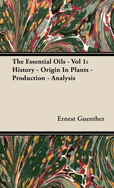 The Essential Oils - Vol 1: History - Origin in Plants - Production - Analysis - Hardcover