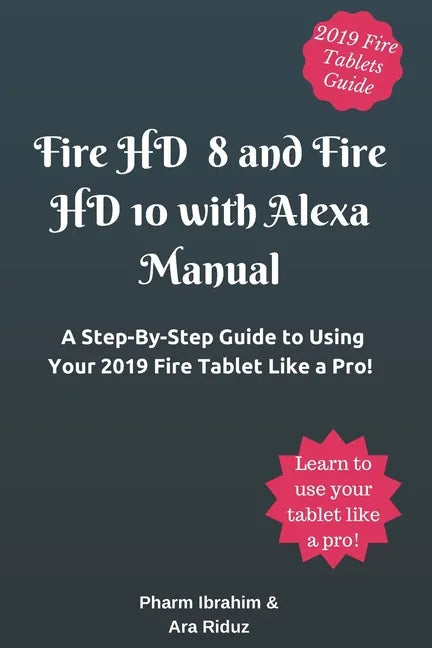 Fire HD 8 and Fire HD 10 with Alexa Manual: A Step-By-Step Guide to Using Your 2019 Fire Tablet Like a Pro! - Paperback