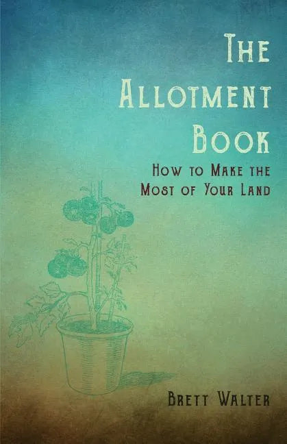 The Allotment Book - How to Make the Most of Your Land - Paperback