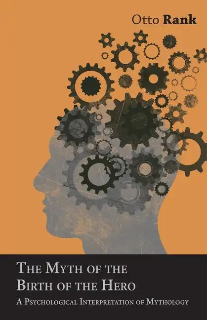 The Myth of the Birth of the Hero: A Psychological Interpretation of Mythology - Paperback