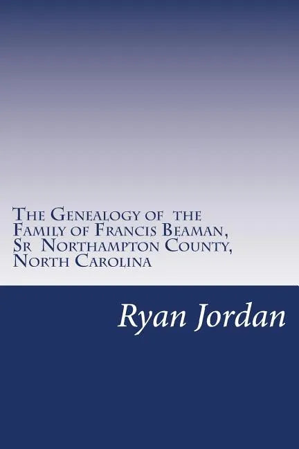 The Genealogy of the Family of Francis Beaman, Sr Northampton County, North Carolina - Paperback