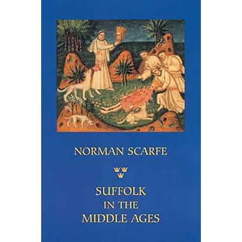 Suffolk in the Middle Ages: Studies in Places and Place-Names, the Sutton Hoo Ship-Burial, Saints, Mummies and Crosses, Domesday Book and Chronicles o - Paperback