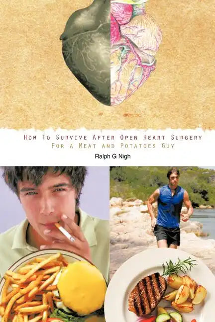"How To Survive After Open Heart Surgery For a Meat and Potatoes Guy." - Paperback