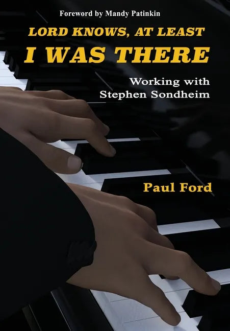 Lord Knows, At Least I Was There: Working with Stephen Sondheim - Hardcover