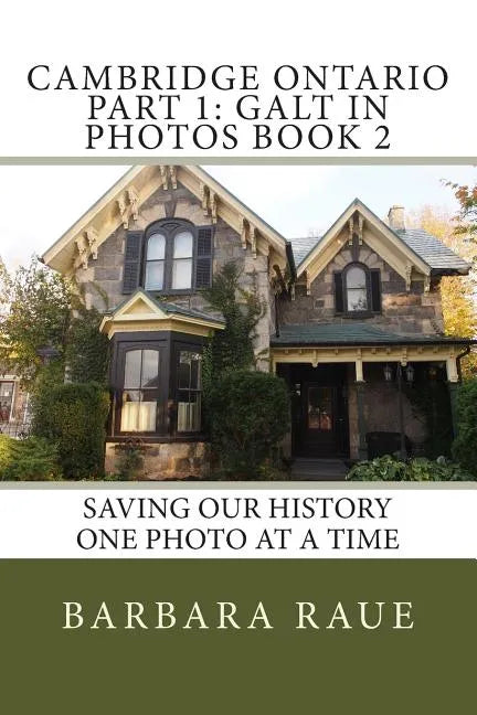 Cambridge Ontario Part 1: Galt in Photos Book 2: Saving Our History One Photo at a Time - Paperback