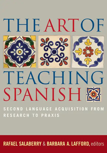 The Art of Teaching Spanish: Second Language Acquisition from Research to Praxis - Paperback