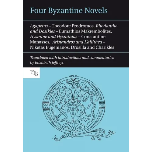 Four Byzantine Novels: Agapetus - Theodore Prodromos; Rhodanthe and Dosikles - Eumathios Makrembolites; Hysmine and Hysminias - Constantine M - Paperback