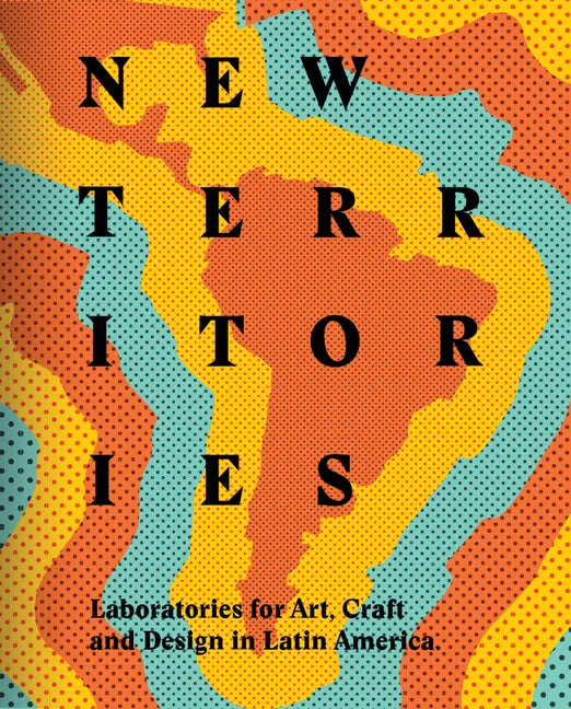 New Territories: Laboratories for Design, Craft and Art in Latin America - Hardcover