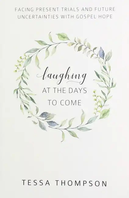 Laughing at the Days to Come: Facing Present Trials and Future Uncertainties with Gospel Hope - Paperback