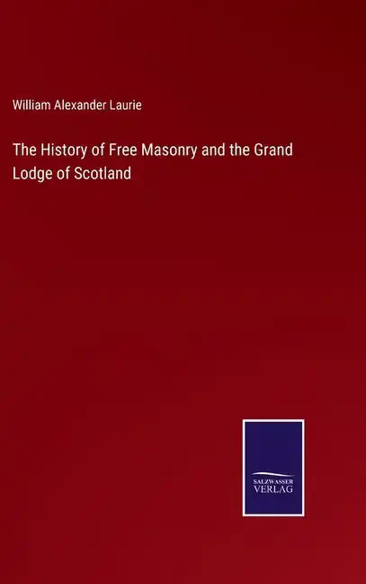 The History of Free Masonry and the Grand Lodge of Scotland - Hardcover