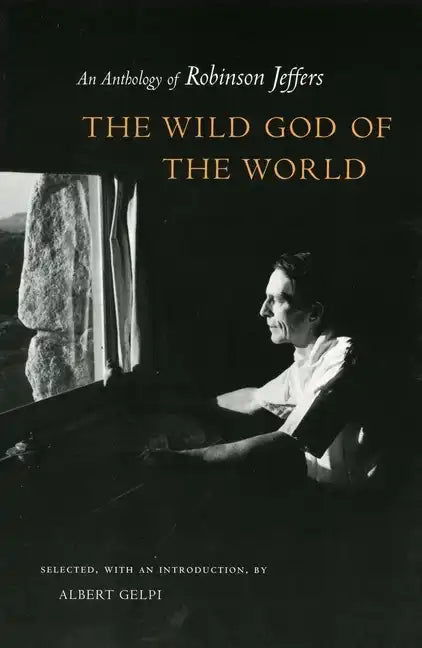 Wild God of the World Wild God of the World Wild God of the World: An Anthology of Robinson Jeffers an Anthology of Robinson Jeffers an Anthology of R - Hardcover