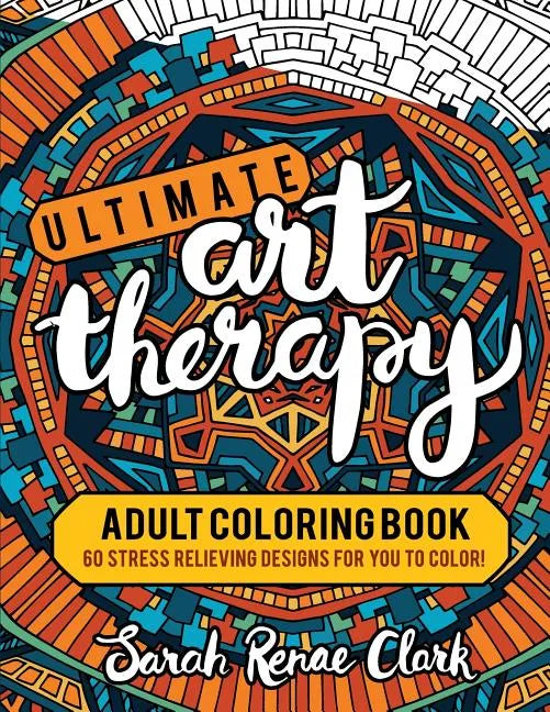 Ultimate Art Therapy: Adult Coloring Book: 60 stress relieving designs for you to color - Paperback