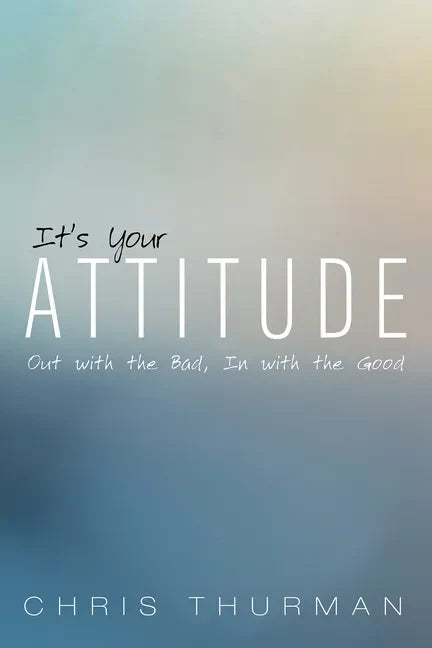 It's Your Attitude: Out with the Bad, In with the Good - Paperback