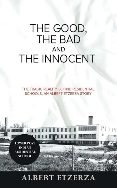 The Good, the Bad and the Innocent: The Tragic Reality Behind Residential Schools, an Albert Etzerza Story - Paperback