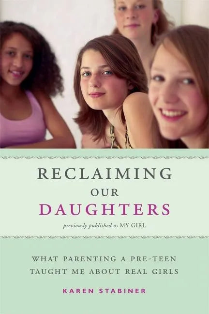 Reclaiming Our Daughters (Previously Published as My Girl): What Parenting a Pre-Teen Taught Me about Real Girls - Paperback