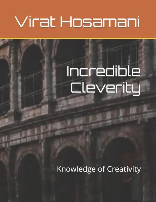 Incredible Cleverity: Knowledge of Creativity - Paperback